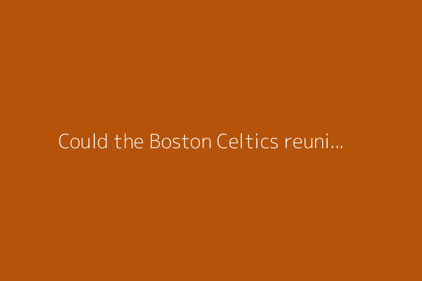 Could the Boston Celtics reunite with Marcus Smart and Robert Williams III?
