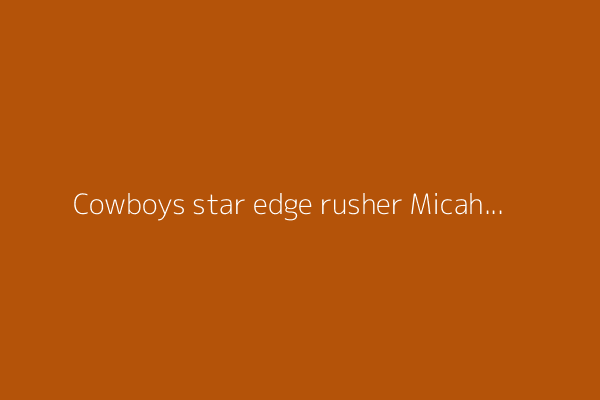 Cowboys star edge rusher Micah Parsons requests trade and says team won&#39;t negotiate