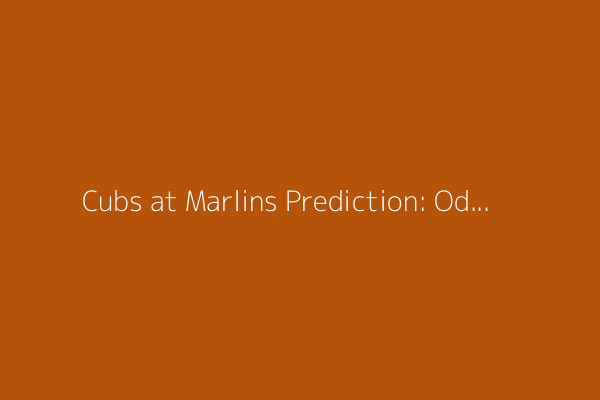 Cubs at Marlins Prediction: Odds, expert picks, starting pitchers, betting trends and stats for May 19