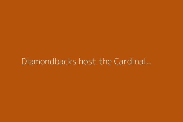 Diamondbacks host the Cardinals to open 3-game series
