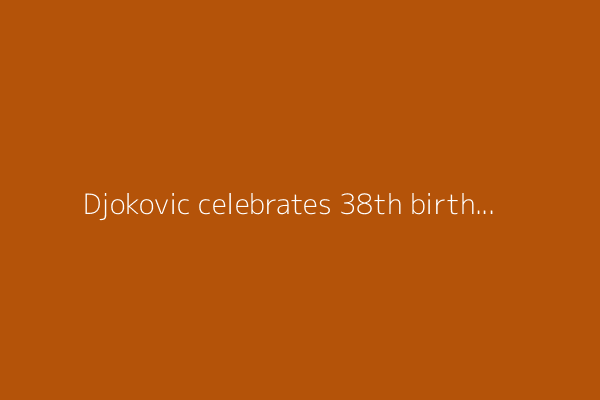 Djokovic celebrates 38th birthday with win over Arnaldi and smashed racket at Geneva Open
