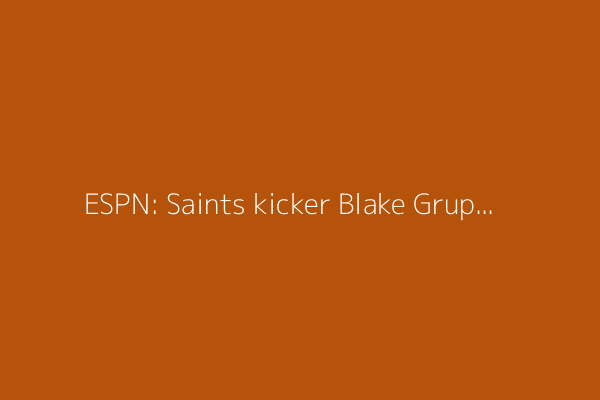ESPN: Saints kicker Blake Grupe is one of the NFL&#39;s biggest luxuries
