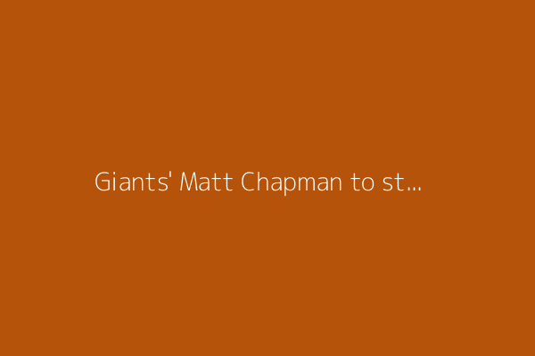 Giants&#39; Matt Chapman to start rehab for sprained hand in a week