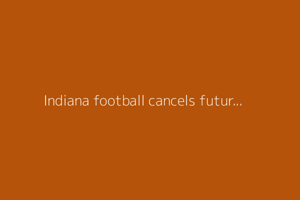 Indiana football cancels future home-and-home series against Virginia