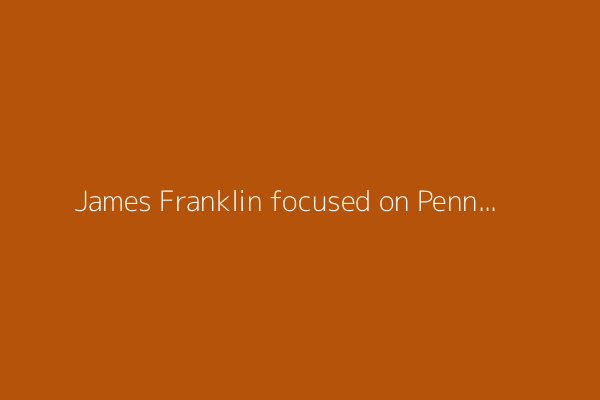 James Franklin focused on Penn State&#39;s big goals, not hype, in 2025