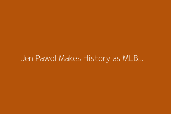 Jen Pawol Makes History as MLB's First Female Umpire