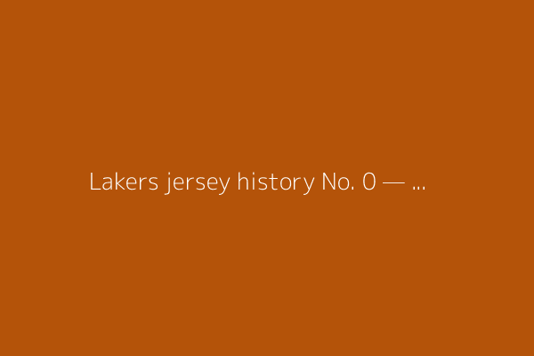 Lakers jersey history No. 0 — Orlando Woolridge