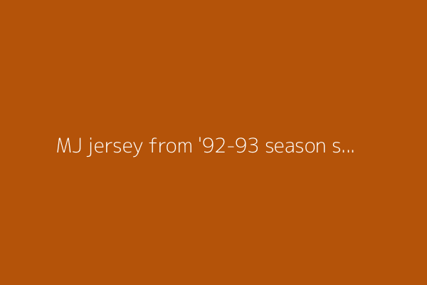 MJ jersey from '92-93 season sells for $2.6M