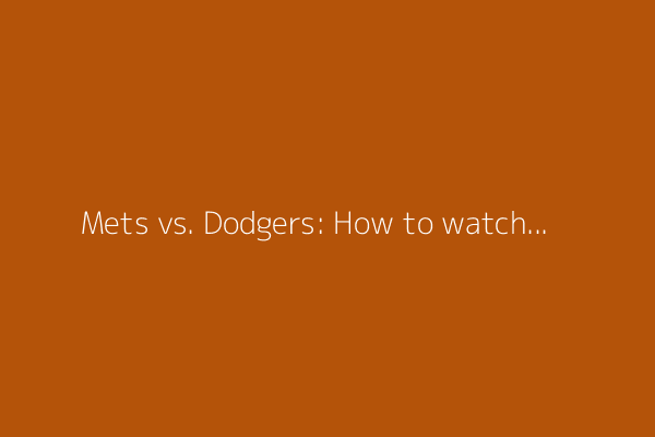 Mets vs. Dodgers: How to watch on May 25, 2025
