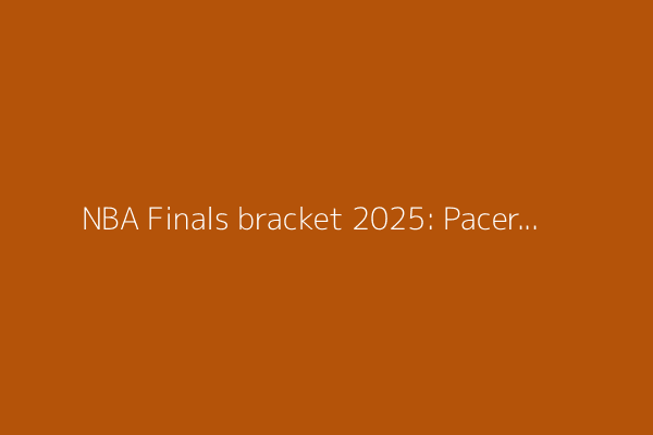 NBA Finals bracket 2025: Pacers vs. Thunder schedule, times, TV