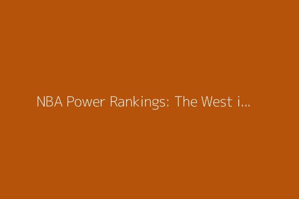 NBA Power Rankings: The West is loaded again! Here&#39;s how all 15 teams stack up after offseason upgrades