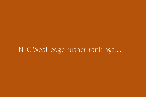 NFC West edge rusher rankings: Where do the Rams stand among rivals?