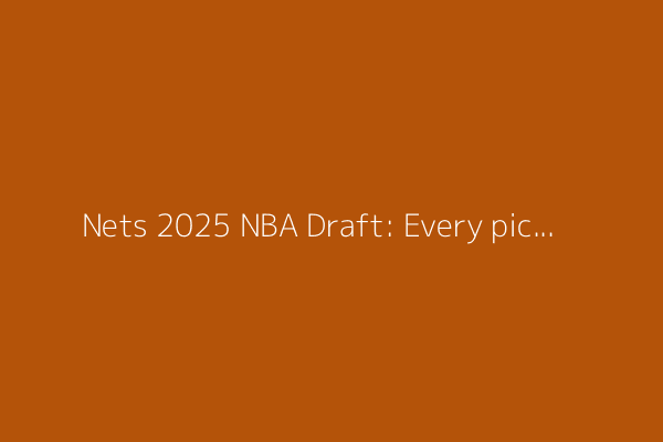Nets 2025 NBA Draft: Every pick from Brooklyn