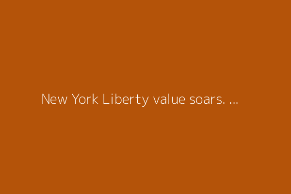 New York Liberty value soars. Time for WNBA owners to invest or get out of the way