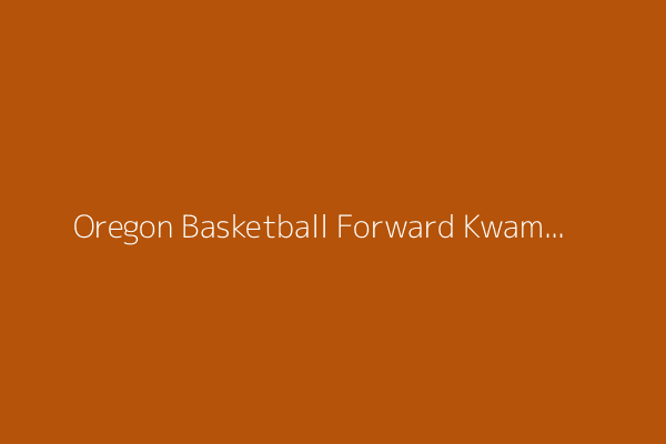 Oregon Basketball Forward Kwame Evans listed as second-rounder for 2026 NBA Draft