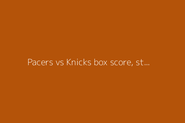 Pacers vs Knicks box score, stats Game 1: How many points did Tyrese Haliburton, Jalen Brunson score?