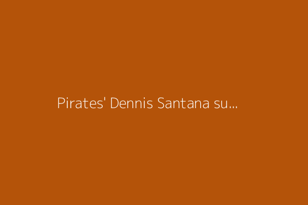 Pirates&#39; Dennis Santana suspended four games, fined for fan altercation
