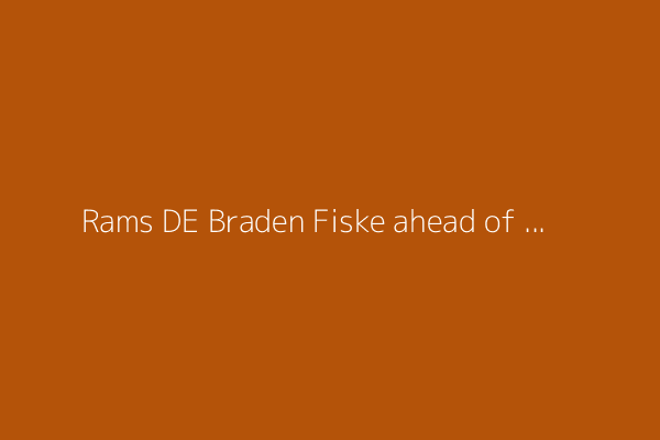 Rams DE Braden Fiske ahead of schedule following knee surgery, already &#39;full go&#39; in OTAs