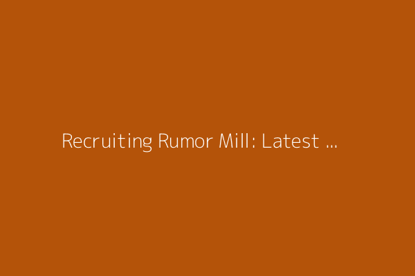 Recruiting Rumor Mill: Latest chatter from huge June visits