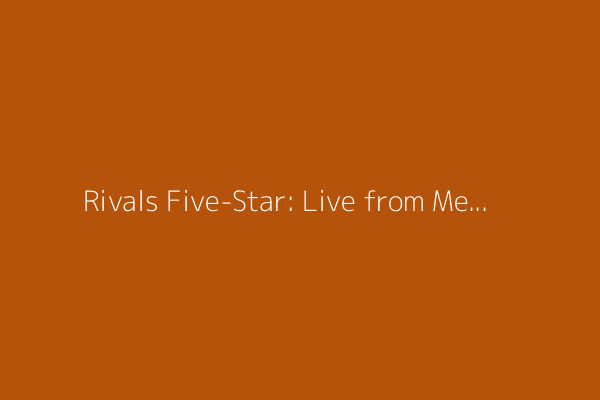 Rivals Five-Star: Live from Media Day