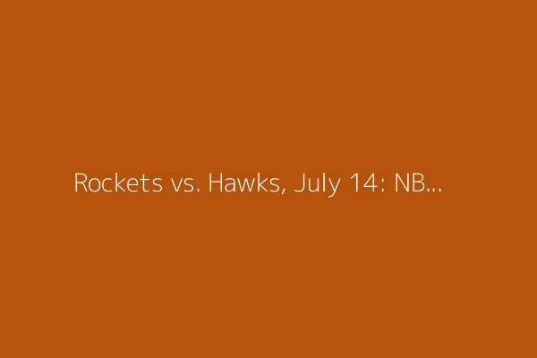 Rockets vs. Hawks, July 14: NBA summer league lineups, rosters, broadcast info