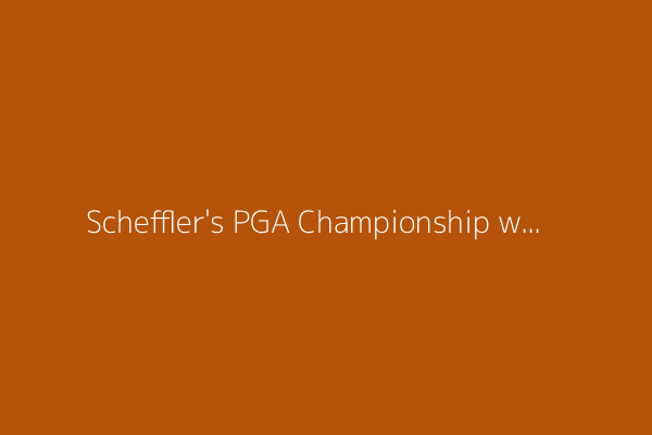 Scheffler's PGA Championship win leaves the rest of the golf world playing catch-up