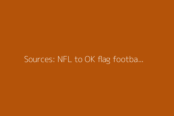 Sources: NFL to OK flag football for '28 Olympics