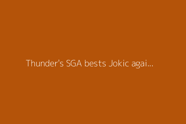 Thunder's SGA bests Jokic again to win first MVP