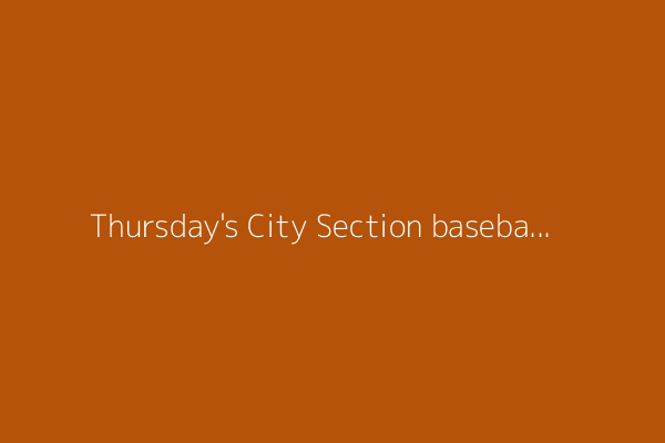 Thursday's City Section baseball playoff scores, updated pairings