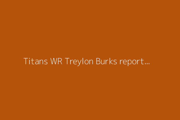 Titans WR Treylon Burks reportedly suffers fractured collarbone, expected to miss start of regular season