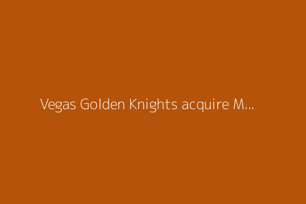 Vegas Golden Knights acquire Mitch Marner, will sign top NHL free agent