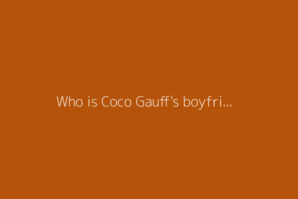 Who is Coco Gauff&#39;s boyfriend? Here&#39;s what we know.