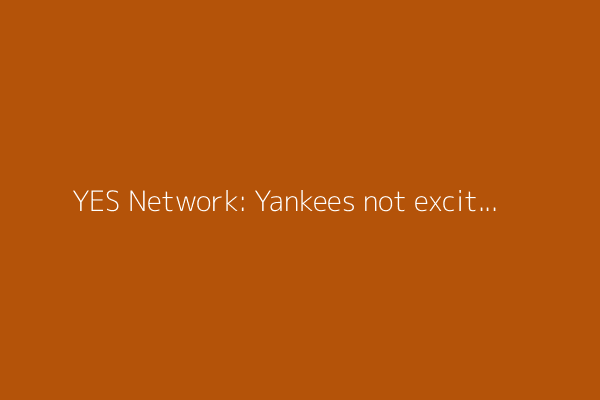 YES Network: Yankees not excited by third base market as deadline nears