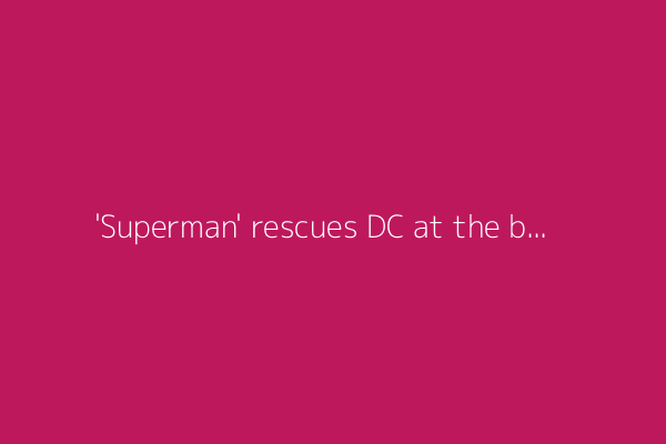 'Superman' rescues DC at the box office with a $122 million debut