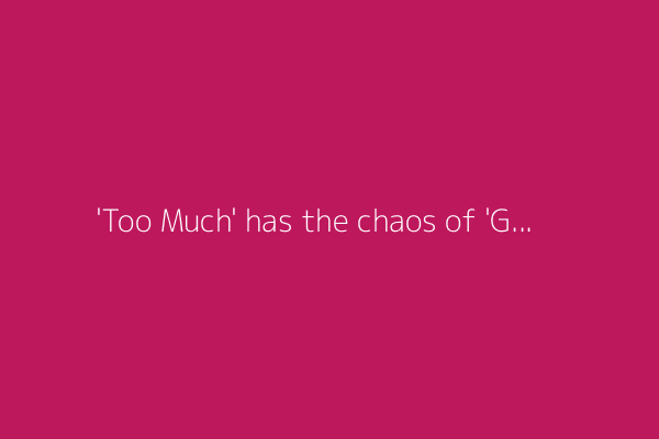 'Too Much' has the chaos of 'Girls,' but it's at its best in moments of calm
