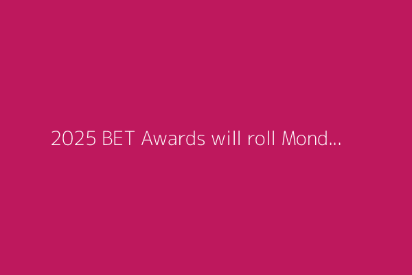 2025 BET Awards will roll Monday night despite protests and unrest in DTLA