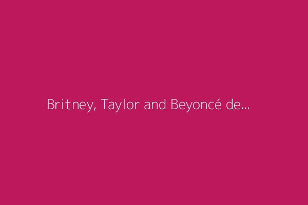 Britney, Taylor and Beyoncé defined the 2000s. How they changed pop culture forever