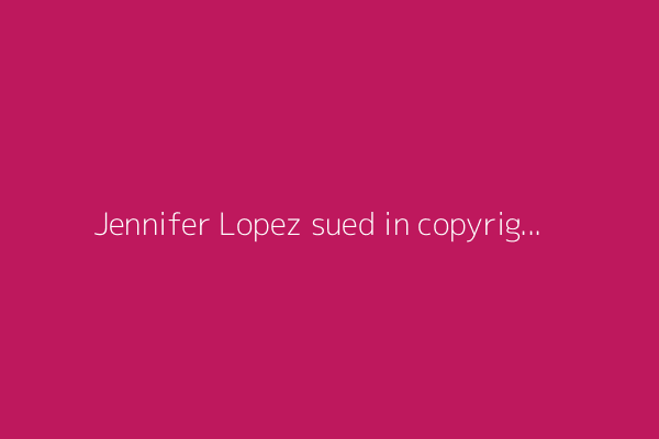 Jennifer Lopez sued in copyright case for posting photos of herself to social media