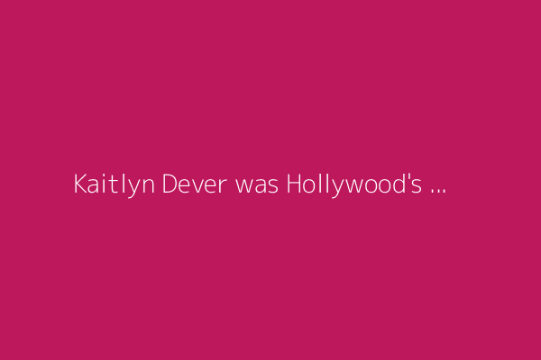Kaitlyn Dever was Hollywood's best-kept secret. Those days are over now