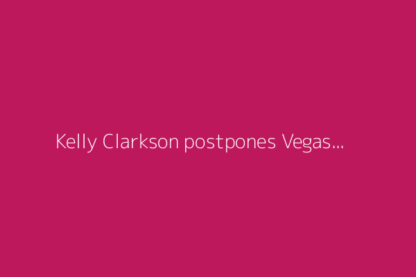 Kelly Clarkson postpones Vegas shows to be 'present' for kids while ex Brandon Blackstock is sick
