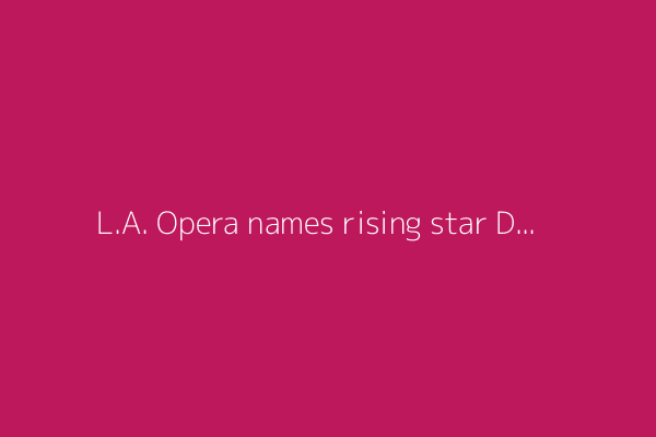 L.A. Opera names rising star Domingo Hindoyan as music director