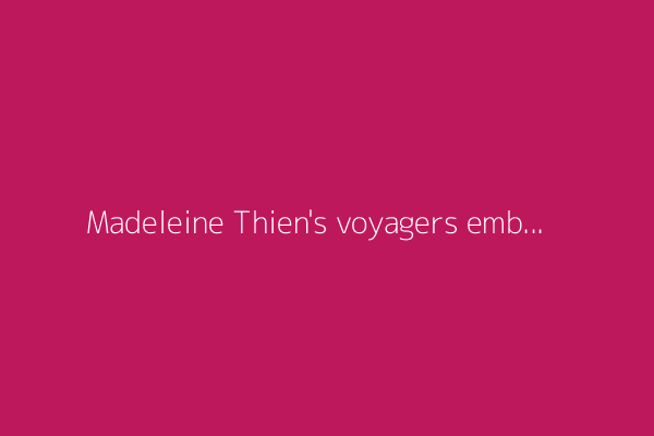 Madeleine Thien's voyagers embrace humanity. That makes them outlaws