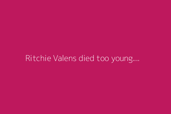 Ritchie Valens died too young. His legacy will live on forever