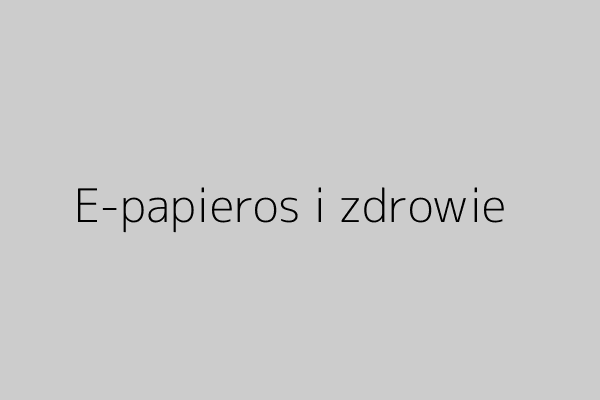 E-papieros i zdrowie