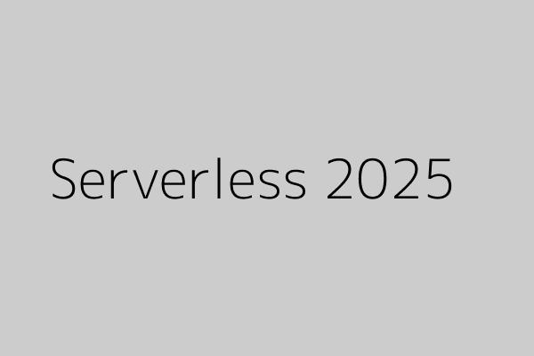 Serverless Computing: The 2025 Landscape