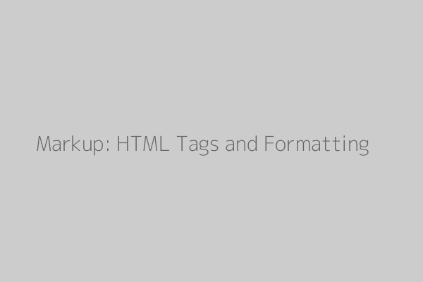 Markup: HTML Tags and Formatting