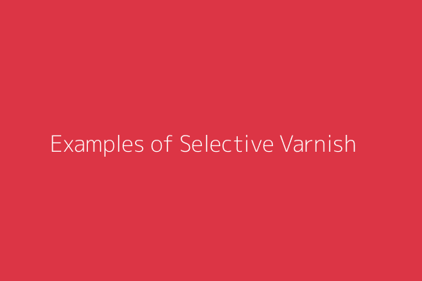 Examples of Selective Varnish