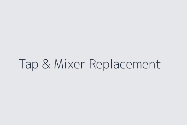 Tap & Mixer Replacement