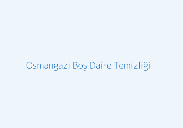 Osmangazi temizlik şirketi boş daire temizliği görseli