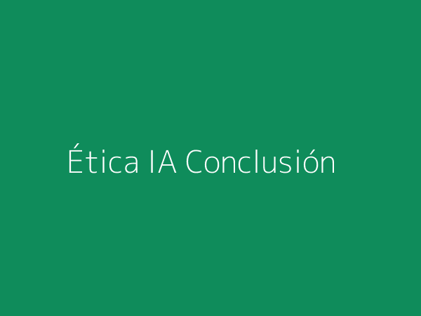 Conclusión sobre ética en IA